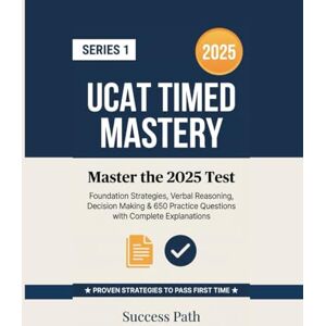 Path, Success UCAT Timed Mastery: Series 1: Master the 2025 Test Foundation Strategies, Verbal Reasoning, Decision Making & 650 Practice Questions with Complete ... (UCAT Timed Mastery: 1300 Practice Questions) Path, Success UCAT Timed Mastery: Series 1: Master the 2025 Test Foundation Strategies, Verbal Reasoning, Decision Making & 650 Practice Questions with Complete ... (UCAT Timed Mastery: 1300 Practice Questions)