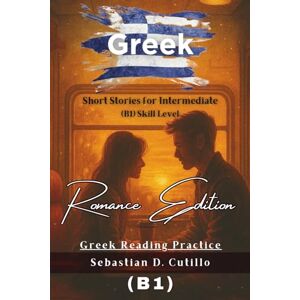 Cutillo, Sebastian D. Greek Short Stories for Intermediate (B1) Skill Level Romance Edition Greek Reading Practice (Greek Short Stories (CEFR Leveled Language Learning)) Cutillo, Sebastian D. Greek Short Stories for Intermediate (B1) Skill Level Romance Edition Greek Reading Practice (Greek Short Stories (CEFR Leveled Language Learning))