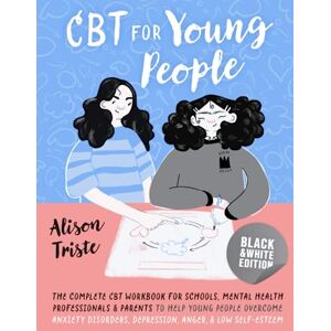 Triste, Alison CBT for Young People: The Complete CBT Workbook for Kids, Children, Teens, and Adolescents: Improve Mental Health, Overcome Anxiety, Depression, Low ... Anger, and Develop Emotional Regulation Triste, Alison CBT for Young People: The Complete CBT Workbook for Kids, Children, Teens, and Adolescents: Improve Mental Health, Overcome Anxiety, Depression, Low ... Anger, and Develop Emotional Regulation