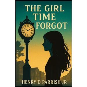 Parrish Jr, Henry D The Girl Time Forgot (June Calloway Mystery Series) Parrish Jr, Henry D The Girl Time Forgot (June Calloway Mystery Series)
