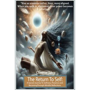 Silva The Return To Self: A Sacred Journey To Softness, Presence & Becoming Through Mindful Reflections Silva The Return To Self: A Sacred Journey To Softness, Presence & Becoming Through Mindful Reflections