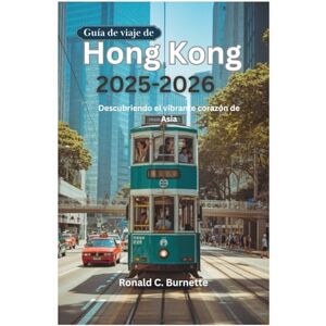 Burnette, Ronald C. Guía de viaje de Hong Kong 2025-2026: Descubriendo el vibrante corazón de Asia Burnette, Ronald C. Guía de viaje de Hong Kong 2025-2026: Descubriendo el vibrante corazón de Asia
