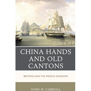 Carroll, John M. China Hands and Old Cantons: Britons and the Middle Kingdom Carroll, John M. China Hands and Old Cantons: Britons and the Middle Kingdom