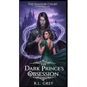Grey, Rick The Shadow Court Chronicles: Book One The Dark Prince's Obsession: An Epic Fantasy Romance: 1 Grey, Rick The Shadow Court Chronicles: Book One The Dark Prince's Obsession: An Epic Fantasy Romance: 1