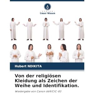 NDIKITA, Hubert Von der religiösen Kleidung als Zeichen der Weihe und Identifikation.: Wiedergabe von Canon 669/CIC-83 NDIKITA, Hubert Von der religiösen Kleidung als Zeichen der Weihe und Identifikation.: Wiedergabe von Canon 669/CIC-83