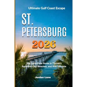 Lane, Jordan ST. PETERSBURG 2026: The Up-to-Date Guide to Florida’s Sunshine City, Beaches, and Arts Districts Lane, Jordan ST. PETERSBURG 2026: The Up-to-Date Guide to Florida’s Sunshine City, Beaches, and Arts Districts