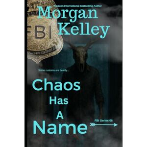 Kelley, Morgan Chaos has a Name (An FBI Romance/Thriller) Kelley, Morgan Chaos has a Name (An FBI Romance/Thriller)