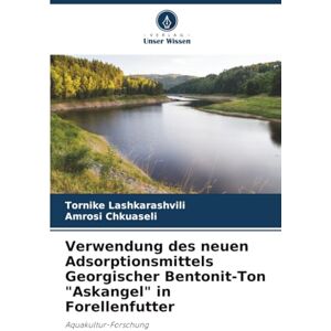 Lashkarashvili, Tornike Verwendung des neuen Adsorptionsmittels Georgischer Bentonit-Ton "Askangel" in Forellenfutter: Aquakultur-Forschung Lashkarashvili, Tornike Verwendung des neuen Adsorptionsmittels Georgischer Bentonit-Ton "Askangel" in Forellenfutter: Aquakultur-Forschung