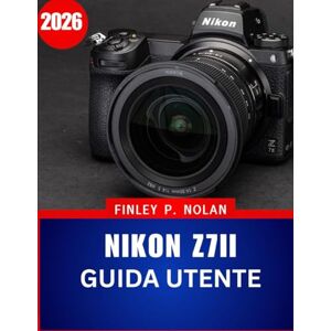 Nolan, Finley P. NIKON Z7II GUIDA UTENTE 2026: Il manuale completo passo dopo passo per padroneggiare la moderna fotografia mirrorless con suggerimenti e trucchi di esperti per principianti e senior Nolan, Finley P. NIKON Z7II GUIDA UTENTE 2026: Il manuale completo passo dopo passo per padroneggiare la moderna fotografia mirrorless con suggerimenti e trucchi di esperti per principianti e senior