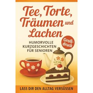 Amrolie, Stefanie Humorvolle Kurzgeschichten: Tee, Torte, Träume und Lächeln Geschichten für Senioren Erwachsene im Großdruck mit großer Schrift Amrolie, Stefanie Humorvolle Kurzgeschichten: Tee, Torte, Träume und Lächeln Geschichten für Senioren Erwachsene im Großdruck mit großer Schrift