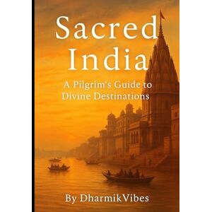 Publishing, DharmikVibes Sacred India: A Pilgrim’s Guide to Divine Destinations Publishing, DharmikVibes Sacred India: A Pilgrim’s Guide to Divine Destinations