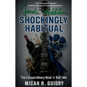 Guidry, Micah R Jane's Addiction: The Extraordinary Rock 'n' Roll Tale Guidry, Micah R Jane's Addiction: The Extraordinary Rock 'n' Roll Tale