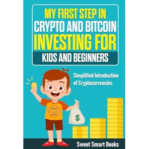 Smart Books, Sweet My First Step in Crypto and Bitcoin Investing for Kids and Beginners: Simplified Introduction of Cryptocurrencies Smart Books, Sweet My First Step in Crypto and Bitcoin Investing for Kids and Beginners: Simplified Introduction of Cryptocurrencies