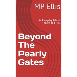 Ellis, MP Beyond The Pearly Gates: An Everyday Tale of Heaven and Hell Ellis, MP Beyond The Pearly Gates: An Everyday Tale of Heaven and Hell