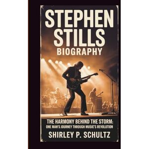 SCHULTZ, SHIRLEY P. STEPHEN STILLS BIOGRAPHY: The Harmony Behind the Storm: One Man’s Journey Through Music’s Revolution SCHULTZ, SHIRLEY P. STEPHEN STILLS BIOGRAPHY: The Harmony Behind the Storm: One Man’s Journey Through Music’s Revolution