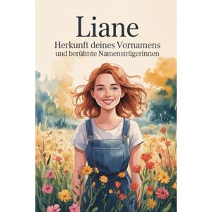 Müller, Jens Liane: Herkunft deines Vornamens und berühmte Namensträgerinnen: Ein liebevoll gestaltetes Geschenk für alle, die den Namen Liane tragen – mit ... Bezügen und inspirierenden Persönlichkeiten Müller, Jens Liane: Herkunft deines Vornamens und berühmte Namensträgerinnen: Ein liebevoll gestaltetes Geschenk für alle, die den Namen Liane tragen – mit ... Bezügen und inspirierenden Persönlichkeiten
