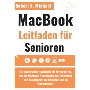 K. Michael, Robert Macbook Leitfaden für Senioren: Ein praktisches Handbuch für Erstbenutzer, um die MacBook-Funktionen mit Zuversicht und Leichtigkeit zu erkunden und zu beherrschen K. Michael, Robert Macbook Leitfaden für Senioren: Ein praktisches Handbuch für Erstbenutzer, um die MacBook-Funktionen mit Zuversicht und Leichtigkeit zu erkunden und zu beherrschen