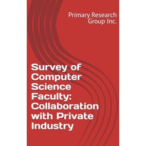 Primary Research Group Inc. Survey of Computer Science Faculty: Collaboration with Private Industry Primary Research Group Inc. Survey of Computer Science Faculty: Collaboration with Private Industry