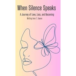 Zwane, Innocentia Thandi When Silence Speak: A Journey of love, Loss and Becoming Zwane, Innocentia Thandi When Silence Speak: A Journey of love, Loss and Becoming