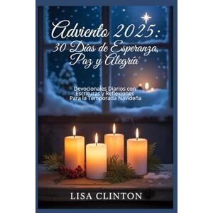 Clinton, Lisa Adviento 2025: 30 Días de Esperanza, Paz y Alegría: Devocionales Diarios con Escrituras y Reflexiones Para la Temporada Navideña Clinton, Lisa Adviento 2025: 30 Días de Esperanza, Paz y Alegría: Devocionales Diarios con Escrituras y Reflexiones Para la Temporada Navideña