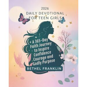 FRANKLIN, BETHEL 2026 DAILY DEVOTIONAL FOR TEEN GIRLS: A 365-Day Faith Journey to Inspire Confidence Courage and Godly Purpose FRANKLIN, BETHEL 2026 DAILY DEVOTIONAL FOR TEEN GIRLS: A 365-Day Faith Journey to Inspire Confidence Courage and Godly Purpose