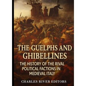 Charles River Editors The Guelphs and Ghibellines: The History of the Rival Political Factions in Medieval Italy Charles River Editors The Guelphs and Ghibellines: The History of the Rival Political Factions in Medieval Italy