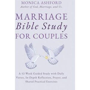 Ashford, Monica Marriage Bible Study for Couples: A 52-Week Guided Study with Daily Verses, In-Depth Reflection, Prayer, and Shared Practical Exercises Ashford, Monica Marriage Bible Study for Couples: A 52-Week Guided Study with Daily Verses, In-Depth Reflection, Prayer, and Shared Practical Exercises