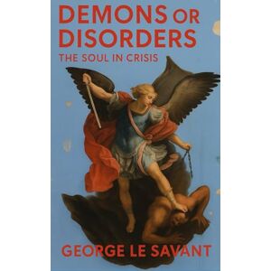 Le Savant, George Demons or Disorders: The Soul in Crisis Le Savant, George Demons or Disorders: The Soul in Crisis