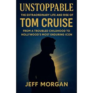 Morgan, Jeff Unstoppable: The Extraordinary Life and Rise of Tom Cruise: From a Troubled Childhood to Hollywood’s Most Enduring Icon (Biography) Morgan, Jeff Unstoppable: The Extraordinary Life and Rise of Tom Cruise: From a Troubled Childhood to Hollywood’s Most Enduring Icon (Biography)