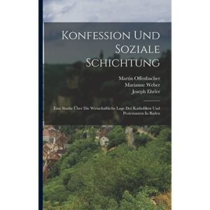 Koch, Georg Konfession Und Soziale Schichtung: Eine Studie Über Die Wirtschaftliche Lage Der Katholiken Und Protestanten In Baden Koch, Georg Konfession Und Soziale Schichtung: Eine Studie Über Die Wirtschaftliche Lage Der Katholiken Und Protestanten In Baden