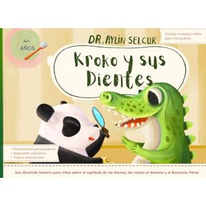 Selcuk, Dr. Aylin Kroko y sus Dientes: Una divertida historia para niños sobre el cepillado de los dientes, las visitas al dentista y el Ratoncito Pérez Selcuk, Dr. Aylin Kroko y sus Dientes: Una divertida historia para niños sobre el cepillado de los dientes, las visitas al dentista y el Ratoncito Pérez