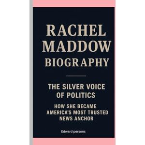 Persons, Edward RACHEL MADDOW-BIOGRAPHY: THE SILVER VOICE OF POLITICS-HOW SHE BECAME AMERICA’S MOST TRUSTED NEWS ANCHOR Persons, Edward RACHEL MADDOW-BIOGRAPHY: THE SILVER VOICE OF POLITICS-HOW SHE BECAME AMERICA’S MOST TRUSTED NEWS ANCHOR