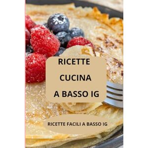AHOLOUKPE, Herve RICETTE DI CUCINA A BASSO IG: RICETTE FACILI A BASSO IG Ricette a basso indice glicemico Cucina a IG basso AHOLOUKPE, Herve RICETTE DI CUCINA A BASSO IG: RICETTE FACILI A BASSO IG Ricette a basso indice glicemico Cucina a IG basso