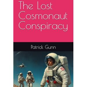 Gunn, Patrick The Lost Cosmonaut Conspiracy Gunn, Patrick The Lost Cosmonaut Conspiracy