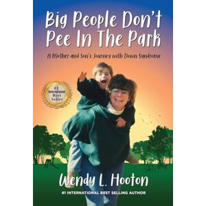 Hooton, Wendy L. Big People Don't Pee in the Park: A Mother and Son's Journey with Down Syndrome Hooton, Wendy L. Big People Don't Pee in the Park: A Mother and Son's Journey with Down Syndrome