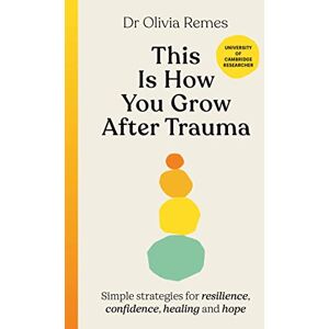 Remes, Olivia This is How You Grow After Trauma: Simple strategies for resilience, confidence, healing and hope Remes, Olivia This is How You Grow After Trauma: Simple strategies for resilience, confidence, healing and hope