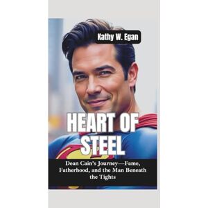 W. Egan, Kathy HEART OF STEEL: Dean Cain’s Journey—Fame, Fatherhood, and the Man Beneath the Tights W. Egan, Kathy HEART OF STEEL: Dean Cain’s Journey—Fame, Fatherhood, and the Man Beneath the Tights