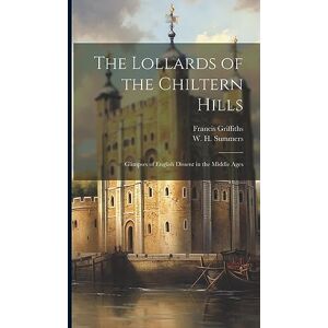 Summers, W H The Lollards of the Chiltern Hills: Glimpses of English Dissent in the Middle Ages Summers, W H The Lollards of the Chiltern Hills: Glimpses of English Dissent in the Middle Ages