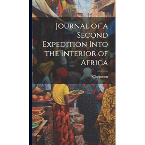 Clapperton Journal of a Second Expedition Into the Interior of Africa Clapperton Journal of a Second Expedition Into the Interior of Africa