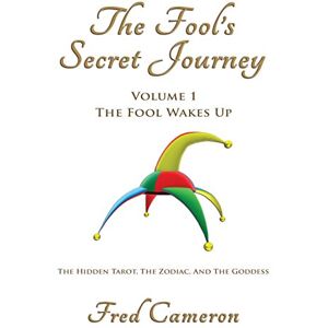 Cameron, Fred The Fool's Secret Journey Volume 1: The Fool Wakes Up Cameron, Fred The Fool's Secret Journey Volume 1: The Fool Wakes Up
