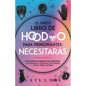 Moon, Layla El único libro de Hoodoo para principiantes que necesitarás: Los hechizos mágicos más efectivos en Rootwork y Conjuros con hierbas, raíces, velas y aceites (Layla Moon Español) Moon, Layla El único libro de Hoodoo para principiantes que necesitarás: Los hechizos mágicos más efectivos en Rootwork y Conjuros con hierbas, raíces, velas y aceites (Layla Moon Español)