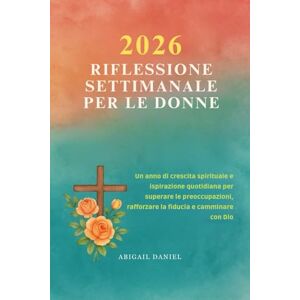 Daniel, Abigail 2026 RIFLESSIONE SETTIMANALE PER LE DONNE: Un anno di crescita spirituale e ispirazione quotidiana per superare le preoccupazioni, rafforzare la fiducia e camminare con Dio Daniel, Abigail 2026 RIFLESSIONE SETTIMANALE PER LE DONNE: Un anno di crescita spirituale e ispirazione quotidiana per superare le preoccupazioni, rafforzare la fiducia e camminare con Dio