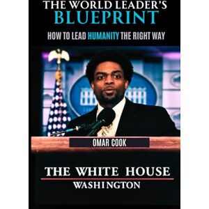 Cook Jr., Omar Robert The World Leader’s Blueprint: How to Lead Humanity the Right Way Cook Jr., Omar Robert The World Leader’s Blueprint: How to Lead Humanity the Right Way