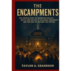 Taylor The Encampments: The Untold Story of Mahmoud Khalil’s Battle for Justice at Columbia University and the Cost of Defying the System Taylor The Encampments: The Untold Story of Mahmoud Khalil’s Battle for Justice at Columbia University and the Cost of Defying the System