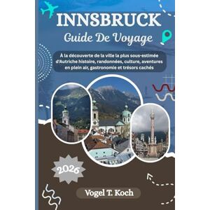 Koch, Vogel T. INNSBRUCK GUIDE DE VOYAGE: À la découverte de la ville la plus sous-estimée d'Autriche histoire, randonnées, culture, aventures en plein air, ... trésors cachés (Vogel Koch l'Explorateur FR) Koch, Vogel T. INNSBRUCK GUIDE DE VOYAGE: À la découverte de la ville la plus sous-estimée d'Autriche histoire, randonnées, culture, aventures en plein air, ... trésors cachés (Vogel Koch l'Explorateur FR)