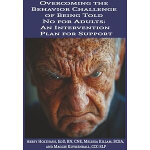 Holthaus, Dr. Abbey Overcoming the Behavior Challenge of Being Told No for Adults: An Intervention Plan for Support Holthaus, Dr. Abbey Overcoming the Behavior Challenge of Being Told No for Adults: An Intervention Plan for Support