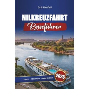 Hartfeld, Emil Nilkreuzfahrt Reiseführer 2026: Erkunden Sie Ägyptens antike Tempel, Flussfahrten und Sehenswürdigkeiten, die Sie von Luxor bis Assuan gesehen haben müssen Hartfeld, Emil Nilkreuzfahrt Reiseführer 2026: Erkunden Sie Ägyptens antike Tempel, Flussfahrten und Sehenswürdigkeiten, die Sie von Luxor bis Assuan gesehen haben müssen
