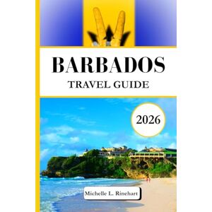 L. Rinehart, Michelle BARBADOS TRAVEL GUIDE 2026: Explore Hidden Gems, the Island's Vibrant Culture, Stunning Beaches, Rich Heritage and Top Spots, and Local Tips for Barbados L. Rinehart, Michelle BARBADOS TRAVEL GUIDE 2026: Explore Hidden Gems, the Island's Vibrant Culture, Stunning Beaches, Rich Heritage and Top Spots, and Local Tips for Barbados