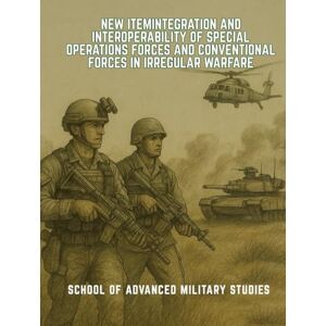 School of Advanced Military Studies Integration and Interoperability of Special Operations Forces and Conventional Forces in Irregular Warfare School of Advanced Military Studies Integration and Interoperability of Special Operations Forces and Conventional Forces in Irregular Warfare