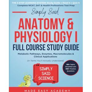 Academy, Made Easy Simply Said Science: Anatomy & Physiology I: Skeletal System, Muscular System, Integumentary System & Clinical Applications (in Terms You'll Actually ... Said Science Series From Made Easy Academy) Academy, Made Easy Simply Said Science: Anatomy & Physiology I: Skeletal System, Muscular System, Integumentary System & Clinical Applications (in Terms You'll Actually ... Said Science Series From Made Easy Academy)